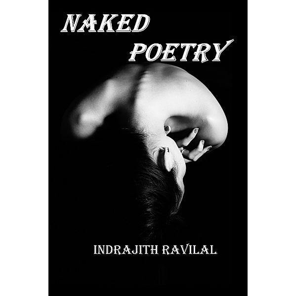 Naked Poetry: A Collection of Poems, Indrajith Ravilal