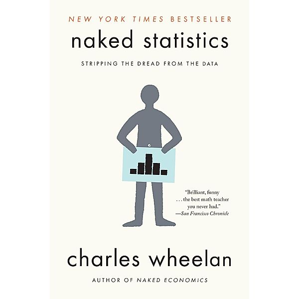 Naked Statistics: Stripping the Dread from the Data, Charles Wheelan