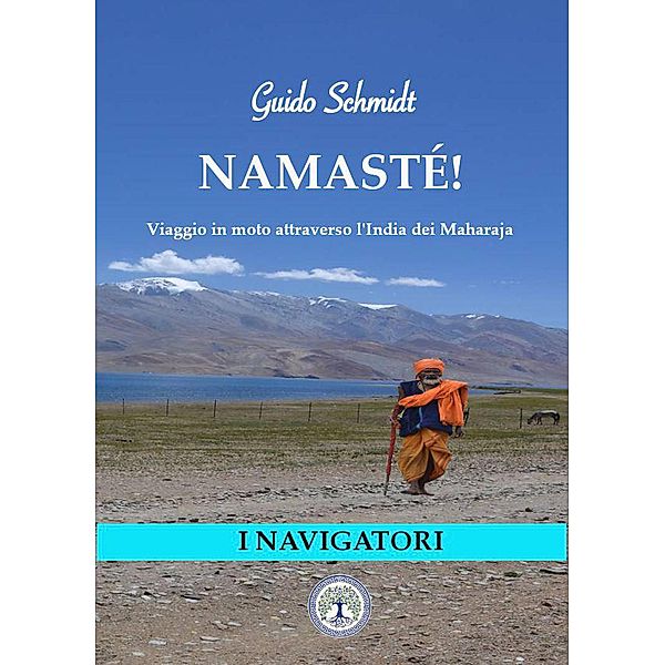 Namasté! Viaggio in moto attraverso l'India dei Maharaja (I Navigatori (narrativa contemporanea), #1) / I Navigatori (narrativa contemporanea), Guido Schmidt