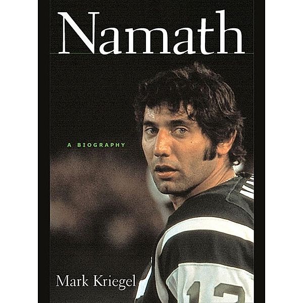 Namath: A Biography, Mark Kriegel