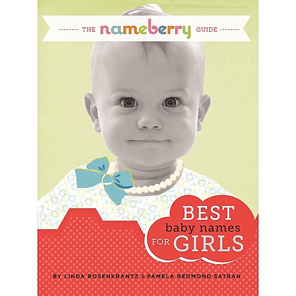Nameberry Guide to the Best Baby Names for Girls / Pamela Redmond Satran, Pamela Redmond Satran