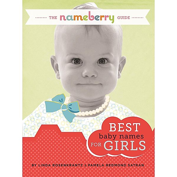 Nameberry Guide to the Best Baby Names for Girls / Pamela Redmond Satran, Pamela Redmond Satran