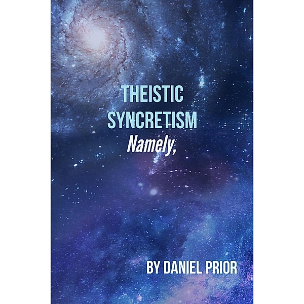 Namely Theistic Syncretism, Daniel Prior