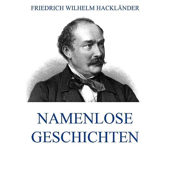 Namenlose Geschichten, Friedrich Wilhelm Hackländer