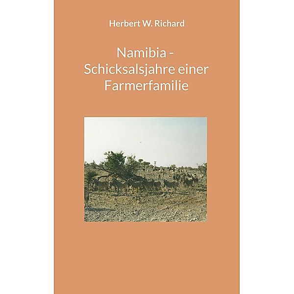 Namibia - Schicksalsjahre einer Farmerfamilie, Herbert W. Richard