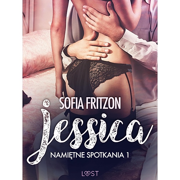 Namietne spotkania 1: Jessica - opowiadanie erotyczne / LUST, Sofia Fritzson
