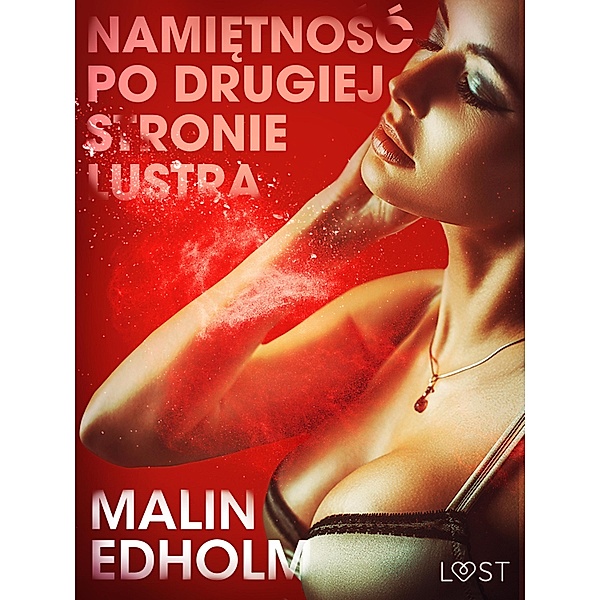 Namietnosc po drugiej stronie lustra - opowiadanie erotyczne / LUST, Malin Edholm