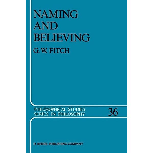 Naming and Believing / Philosophical Studies Series Bd.36, G. W. Fitch