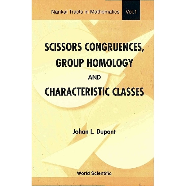 Nankai Tracts In Mathematics: Scissors Congruences, Group Homology & Characteristic Classes, Johan L Dupont