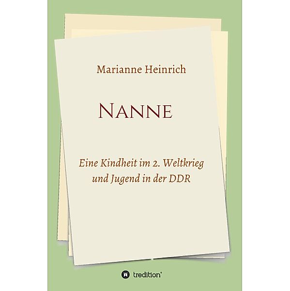 Nanne - Eine Kindheit im 2. Weltkrieg und Jugend in der DDR, Marianne Heinrich