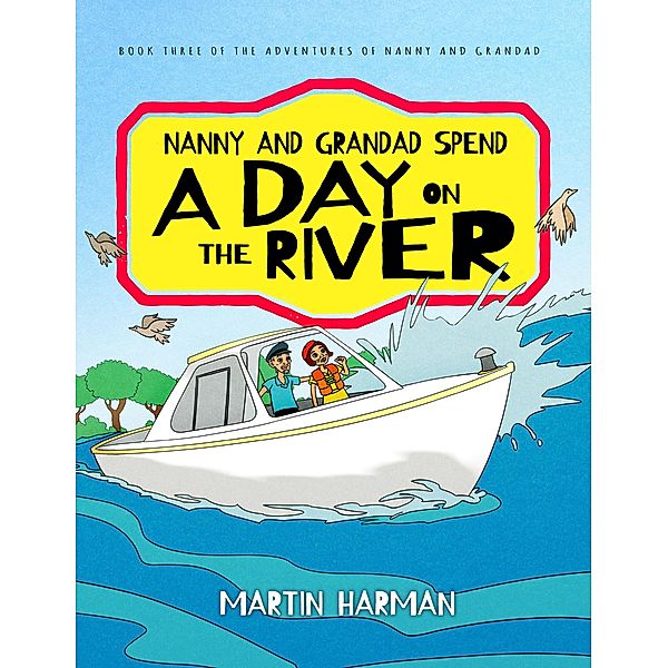 Nanny and Grandad Spend a Day on the River: The Adventures of Nanny and Grandad, Martin Harman