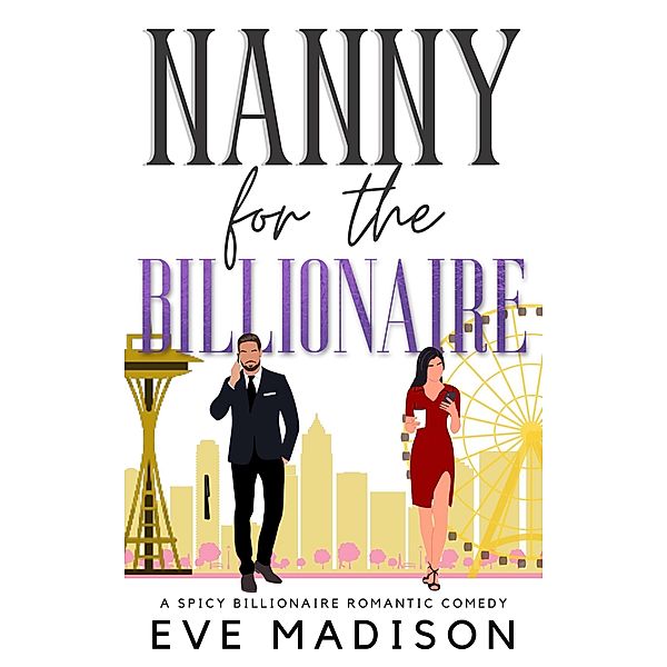 Nanny for the Billionaire (A Spicy Billionaire Romantic Comedy) / A Seattle CEO Novel, Eve Madison