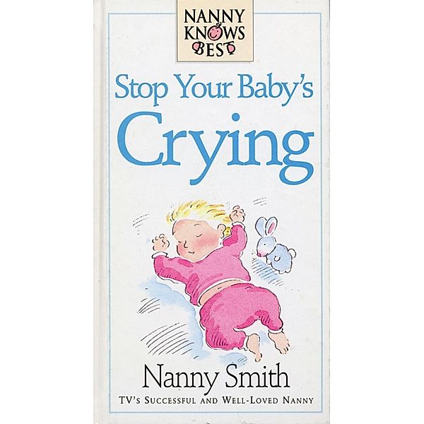 Nanny Knows Best -Stop Your Baby's Crying, Nanny Smith, Nina Grunfeld
