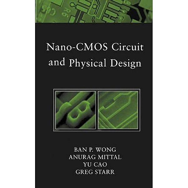 Nano-CMOS Circuit and Physical Design / Wiley - IEEE, Ban Wong, Anurag Mittal, Yu Cao, Greg W. Starr