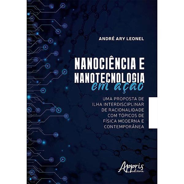 Nanociência e Nanotecnologia em Ação: Uma Proposta de Ilha Interdisciplinar de Racionalidade com Tópicos de Física Moderna e Contemporânea, André Ary Leonel