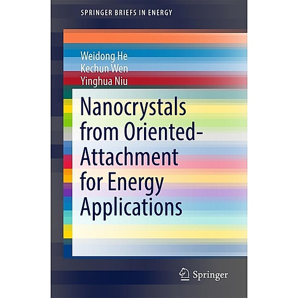Nanocrystals from Oriented-Attachment for Energy Applications / SpringerBriefs in Energy, Weidong He, Kechun Wen, Yinghua Niu