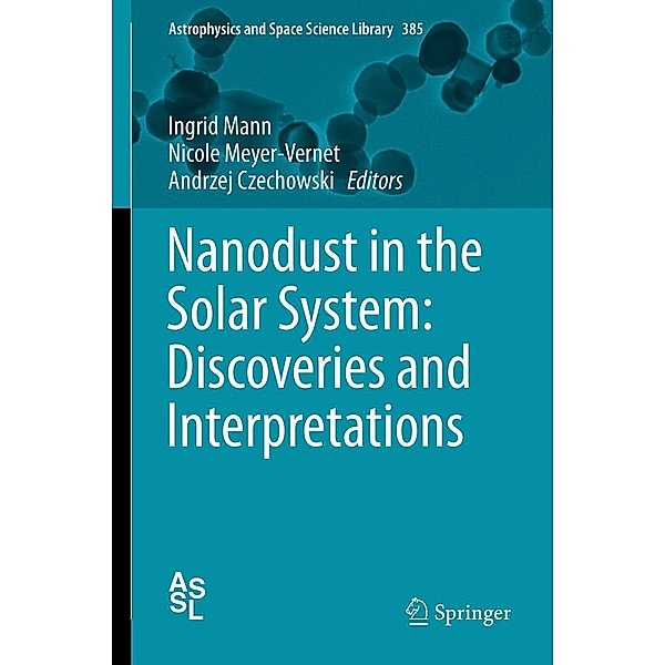 Nanodust in the Solar System: Discoveries and Interpretations / Astrophysics and Space Science Library Bd.385