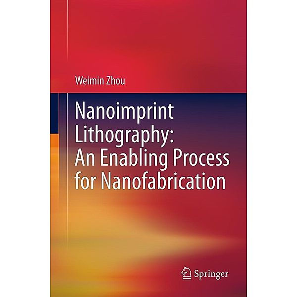 Nanoimprint Lithography: An Enabling Process for Nanofabrication, Weimin Zhou