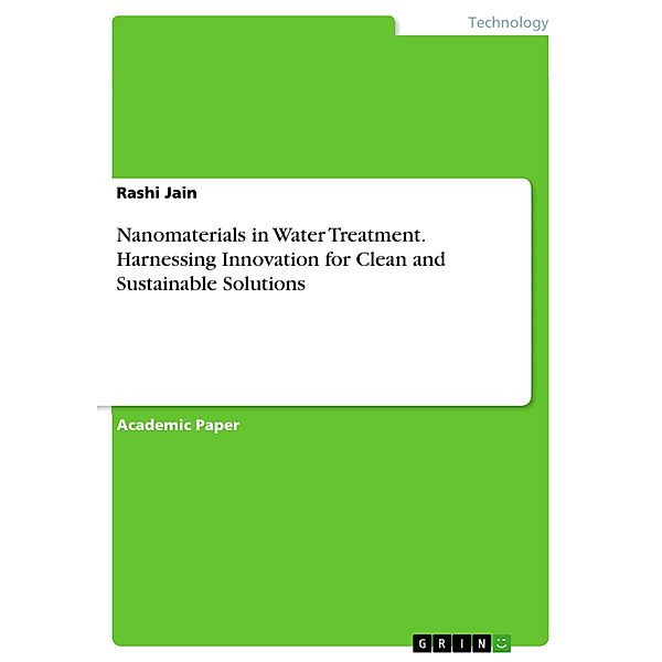 Nanomaterials in Water Treatment. Harnessing Innovation for Clean and Sustainable Solutions, Rashi Jain