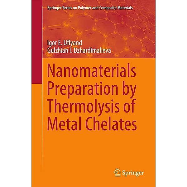 Nanomaterials Preparation by Thermolysis of Metal Chelates / Springer Series on Polymer and Composite Materials, Igor E. Uflyand, Gulzhian I. Dzhardimalieva