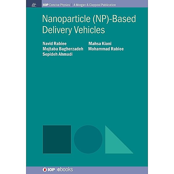 Nanoparticle (NP)-Based Delivery Vehicles / IOP Concise Physics, Navid Rabiee, Mahsa Kiani, Mojtaba Bagherzadeh, Mohammad Rabiee, Sepideh Ahmadi