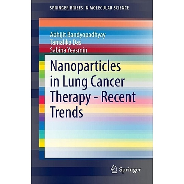 Nanoparticles in Lung Cancer Therapy - Recent Trends / SpringerBriefs in Molecular Science, Abhijit Bandyopadhyay, Tamalika Das, Sabina Yeasmin