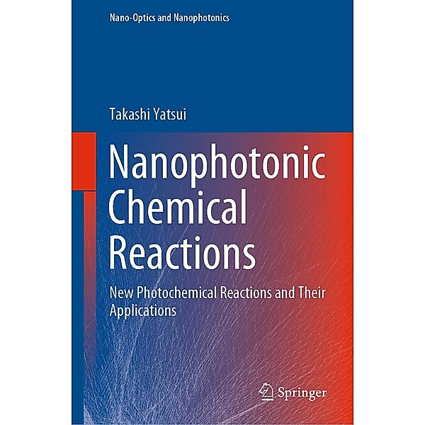 Nanophotonic Chemical Reactions / Nano-Optics and Nanophotonics, Takashi Yatsui
