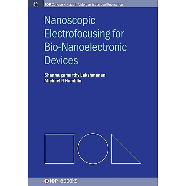 Nanoscopic Electrofocusing for Bio-Nanoelectronic Devices / IOP Concise Physics, Shanmugamurthy Lakshmanan, Michael R Hamblin
