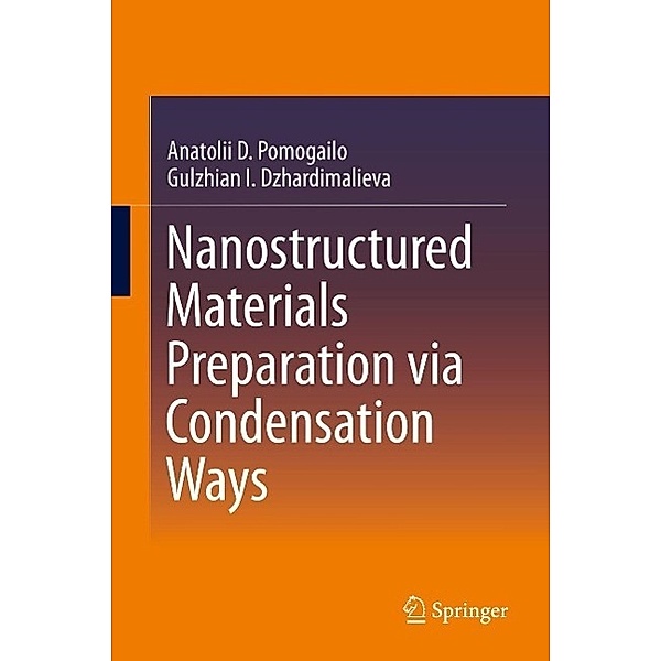 Nanostructured Materials Preparation via Condensation Ways, Anatolii D. Pomogailo, Gulzhian I. Dzhardimalieva