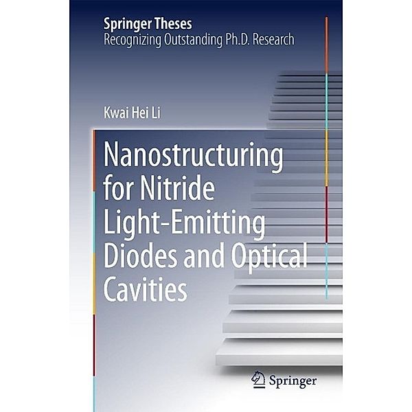 Nanostructuring for Nitride Light-Emitting Diodes and Optical Cavities / Springer Theses, Kwai Hei Li