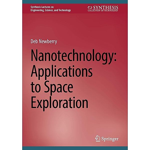 Nanotechnology: Applications to Space Exploration / Synthesis Lectures on Engineering, Science, and Technology, Deb Newberry