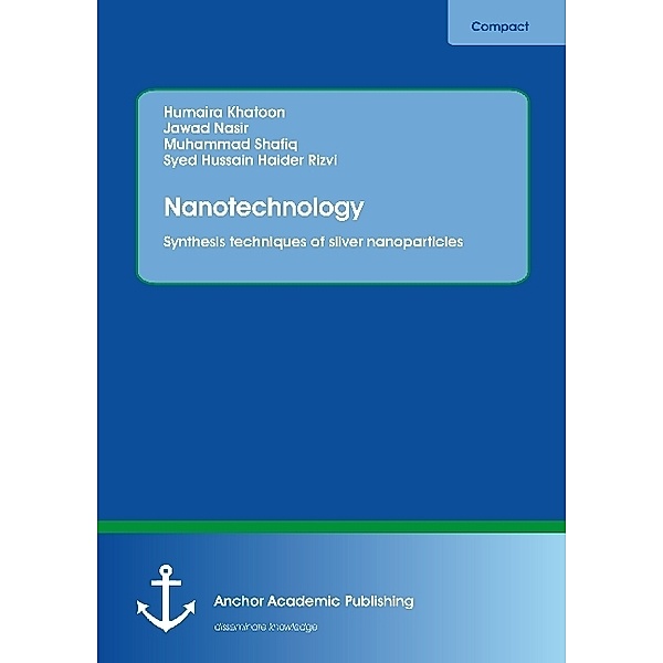 Nanotechnology. Synthesis techniques of silver nanoparticles, Humaira Khatoon, Jawad Nasir, Muhammad Shafiq, Syed Hussain Haider Rizvi