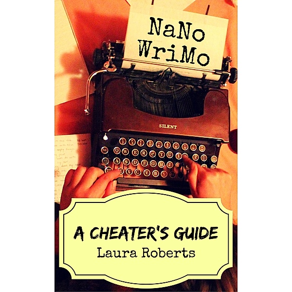 NaNoWriMo: A Cheater's Guide (Write Better Books, #1) / Write Better Books, Laura Roberts