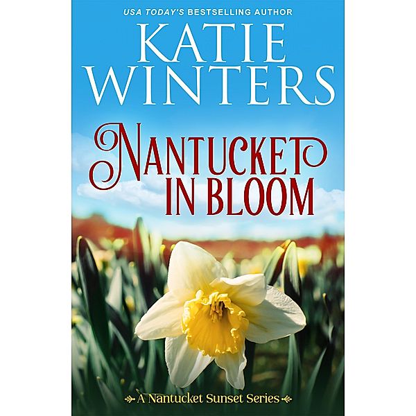 Nantucket in Bloom (A Nantucket Sunset Series, #6) / A Nantucket Sunset Series, Katie Winters