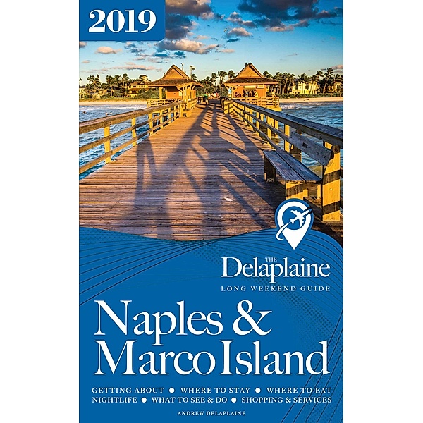 Naples & Marco Island - The Delaplaine 2019 Long Weekend Guide (Long Weekend Guides) / Long Weekend Guides, Andrew Delaplaine