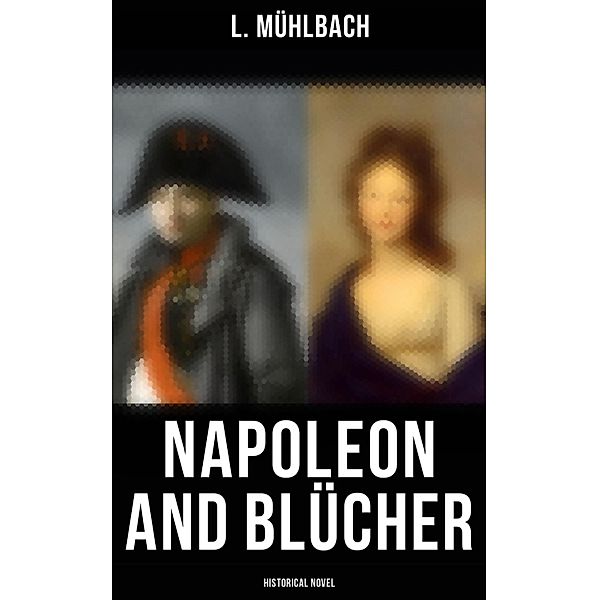 Napoleon and Blücher (Historical Novel), L. Mühlbach