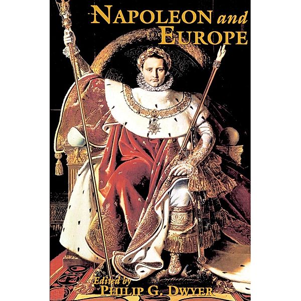 Napoleon and Europe, Philip G. Dwyer