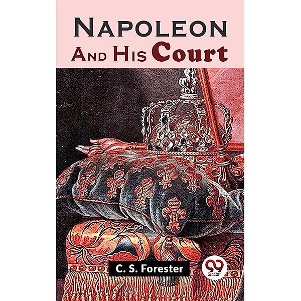 Napoleon And His Court, C. S. Forester
