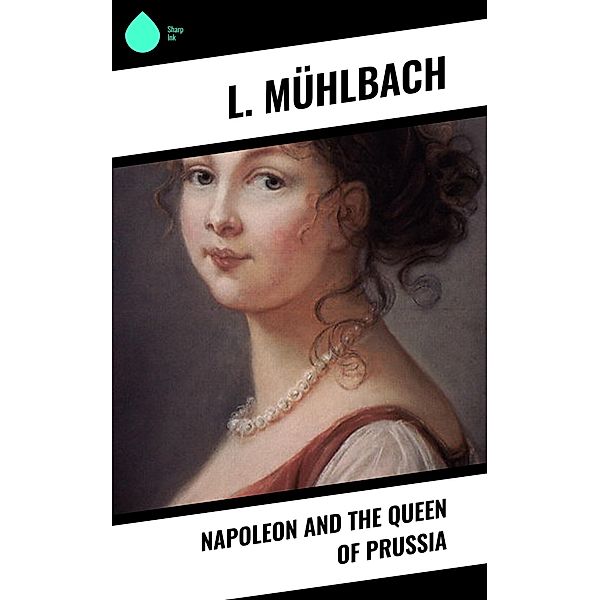 Napoleon and the Queen of Prussia, L. Mühlbach