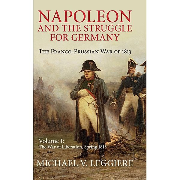 Napoleon and the Struggle for Germany, Michael V. Leggiere