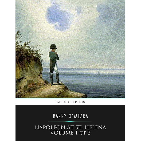 Napoleon at St. Helena Volume 1 of 2, Barry O'Meara