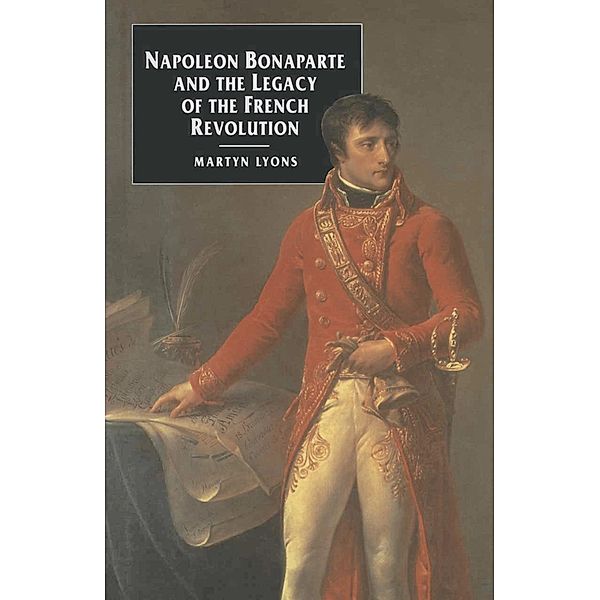 Napoleon Bonaparte and the Legacy of the French Revolution, Martyn Lyons