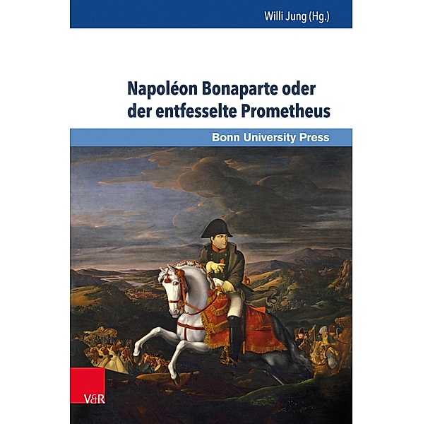 Napoléon Bonaparte oder der entfesselte Prometheus / Deutschland und Frankreich im wissenschaftlichen Dialog / Le dialogue scientifique franco-allemand