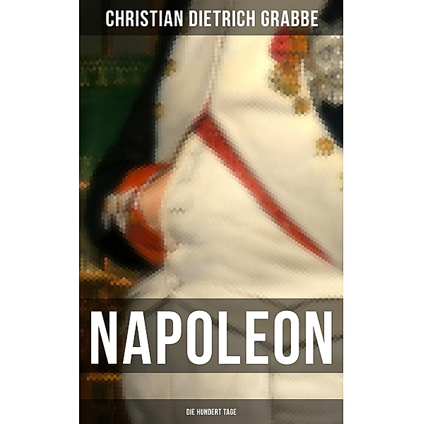 Napoleon - Die hundert Tage, Christian Dietrich Grabbe