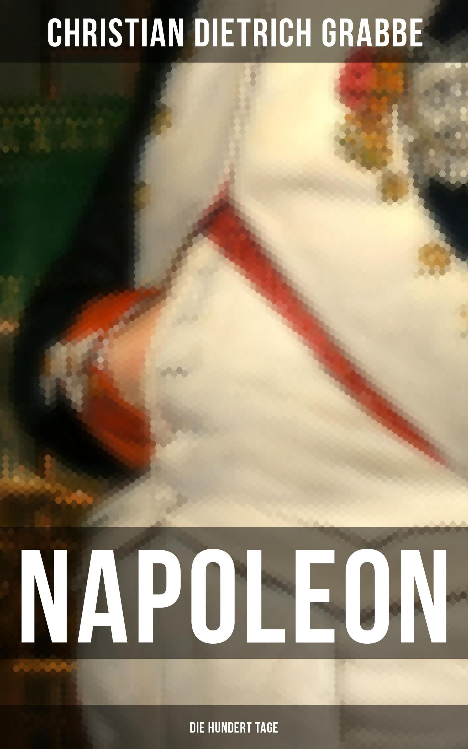Napoleon - Die hundert Tage eBook v. Christian Dietrich Grabbe | Weltbild