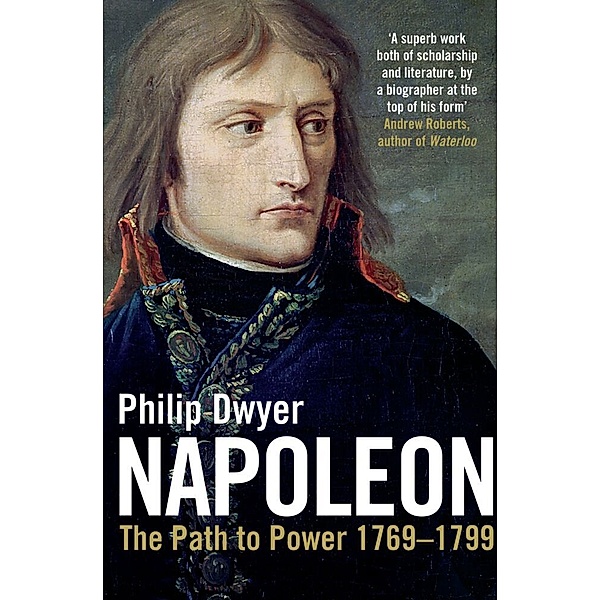 Napoleon, English edition / The Path to Power 1769-1799, Philip Dwyer