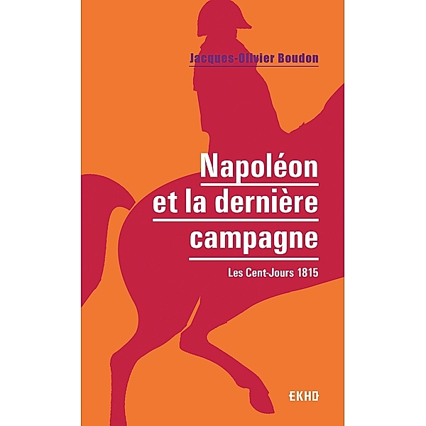 Napoléon et la dernière campagne / EKHO, Jacques-Olivier Boudon