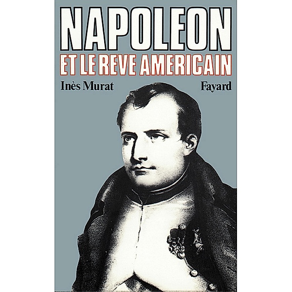 Napoléon et le rêve américain / Biographies Historiques, Inès Murat