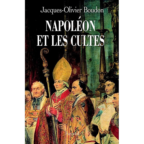 Napoléon et les cultes / Divers Histoire, Jacques-Olivier Boudon