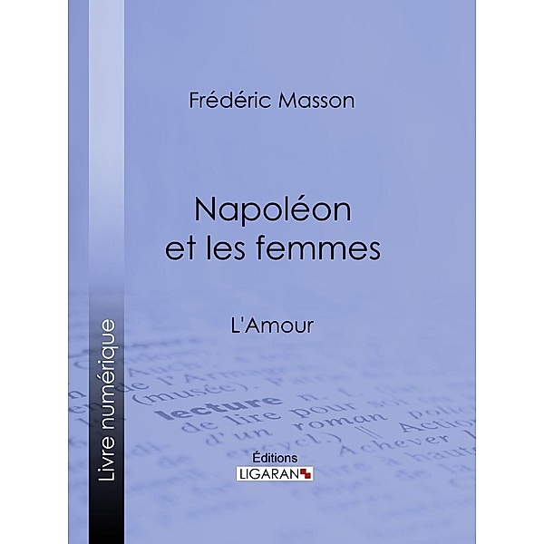 Napoléon et les femmes, Frédéric Masson, Ligaran